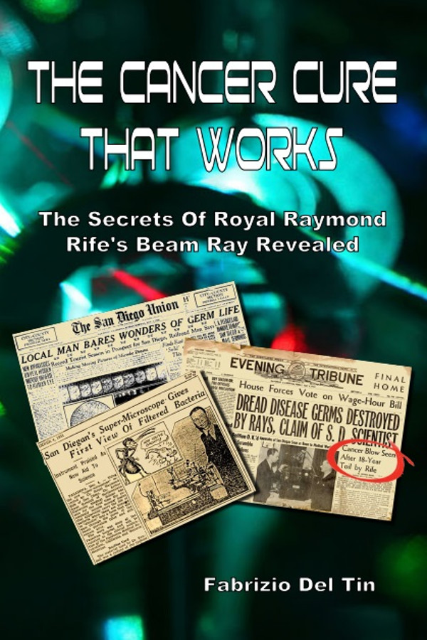 The Cancer Cure That Works: The Secrets of Royal Raymond Rife's Beam Ray Revealed